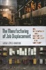 Laura Lopez-Sanders - The Manufacturing of Job Displacement
