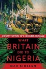 Max Siollun - What Britain Did to Nigeria
