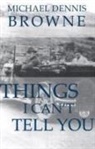 Michael Dennis Browne - Things I Can't Tell You