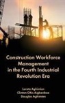 Douglas Aghimien, Douglas (University of Johannesburg Aghimien, Lerato Aghimien, Lerato (University of Johannesburg Aghimien, Clinton Ohis Aigbavboa, Clinton Ohis (University of Johannesburg Aigbavboa - Construction Workforce Management in the Fourth Industrial Revolution Era