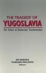 Vukasin Pavlovic, Pavlovic Vukasin, Jim Seroka, Seroka Jim - The Tragedy of Yugoslavia: The Failure of Democratic Transformation