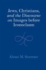 Alexei M Sivertsev, Alexei M. Sivertsev, Alexei M. (Depaul University Sivertsev, Sivertsev Alexei M. - Jews, Christians, and the Discourse on Images Before Iconoclasm