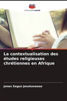 Jones Segun Jesutunwase - La contextualisation des études religieuses chrétiennes en Afrique