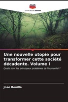 José Bonilla - Une nouvelle utopie pour transformer cette société décadente Volume I
