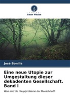 José Bonilla - Eine neue Utopie zur Umgestaltung dieser dekadenten Gesellschaft Band I