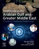 Gary Day, Gary (Adjunct Professor Day, Gary E. Day, Gary E. (Adjunct Professor Day, Day Gary E., Jane Griffiths... - Healthcare in the Arabian Gulf and Greater Middle East: A Guide for Healthcare Professionals