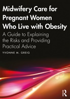Yvonne M. Greig - Midwifery Care for Pregnant Women Who Live With Obesity