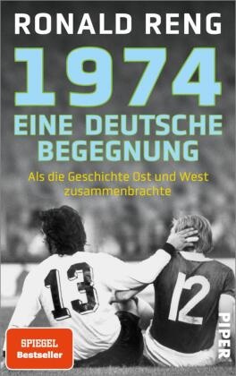 Ronald Reng - 1974 - Eine deutsche Begegnung - Als die Geschichte Ost und West zusammenbrachte | Der SPIEGEL-Bestsellerautor über ein einmaliges Fußballspiel