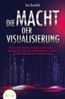 Tom Bramfeld - DIE MACHT DER VISUALISIERUNG: Wie Sie mit der Kraft Ihrer Gedanken und dem Gesetz der Anziehung all Ihre Ziele mit Leichtigkeit erreichen und Glück, Gesundheit und Erfolg wie ein Magnet anziehen