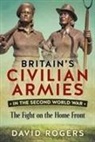David Rogers - Britain's Civilian Armies in World War II