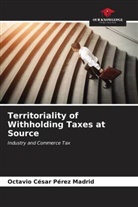 Octavio César Pérez Madrid - Territoriality of Withholding Taxes at Source
