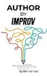Ben Winter - Author By Improv: Using The Tools And Techniques Of Improv To Write Fiction