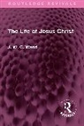J. W. C. Wand - Life of Jesus Christ