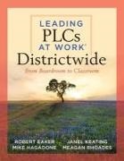 Robert Eaker, Mike Hagadone, Janel Keating, Meagan Rhoades - Leading Plcs at Work(r) Districtwide - From Boardroom to Classroom (a Leadership Guide for Teams Districtwide to Collaborate Effectively for Continuous Improvement and to Achieve High Levels of Learning for All Students)