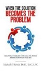 Michael F. Barnes - When the Solution Becomes the Problem