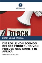 JIBRIN UBALE YAHAYA - DIE ROLLE VON ECOMOG BEI DER FÖRDERUNG VON FRIEDEN UND EINHEIT IN AFRIKA