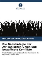 MUKENGESHAYI MUANZA Harnot - Die Geostrategie der Afrikanischen Union und bewaffnete Konflikte