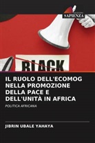 JIBRIN UBALE YAHAYA - IL RUOLO DELL'ECOMOG NELLA PROMOZIONE DELLA PACE E DELL'UNITÀ IN AFRICA