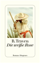 B Traven, B. Traven - Die weiße Rose