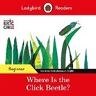 Eric Carle, Ladybird - Ladybird Readers Beginner Level Eric Carle Where Is the Click Beetle