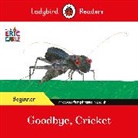 Eric Carle, Ladybird - Ladybird Readers Beginner Level Eric Carle Goodbye, Cricket ELT