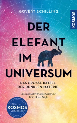 Govert Schilling - Der Elefant im Universum - Das große Rätsel der Dunklen Materie. "Ein fesselnder Wissenschaftskrimi" -- BBC Sky at Night