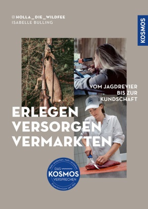 Isabelle Bulling - Erlegen - versorgen - vermarkten - Vom Jagdrevier bis zur Kundschaft; Wildbretverwertung von A bis Z; Hygienisch perfekte Wildfleischgewinnung; Erfolgreiche Vermarktungsstrategien für Wildfleisch