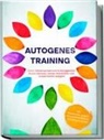 Maria Klemm - Autogenes Training: Durch Selbsthypnose und Autosuggestion Stress abbauen, besser einschlafen und Konzentration steigern - inkl. Meditation gegen Rückenschmerzen & Kopfschmerzen