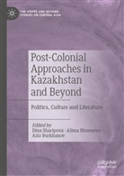 Alima Bissenova, Aziz Burkhanov, Dina Sharipova - Post-Colonial Approaches in Kazakhstan and Beyond