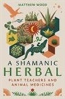 Matthew Wood - A Shamanic Herbal