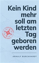 Arnulf Burckhardt - Kein Kind mehr soll am letzten Tag geboren werden