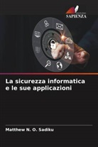Matthew N. O. Sadiku - La sicurezza informatica e le sue applicazioni