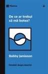 Bobby Jamieson - De ce ar trebui s¿ m¿ botez? (Why Should I Be Baptized?) (Romanian)