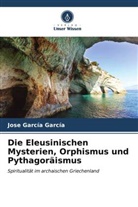 Jose García García - Die Eleusinischen Mysterien, Orphismus und Pythagoräismus