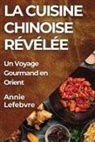 Annie Lefebvre - La Cuisine Chinoise Révélée
