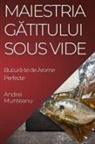 Andrei Munteanu - Maiestria G¿titului Sous Vide