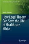 Ann M Heesters, Ann M. Heesters - How Legal Theory Can Save the Life of Healthcare Ethics