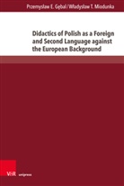Przemyslaw E Gebal, Przemyslaw E. Gebal, Wladyslaw T Miodunka, Wladyslaw T. Miodunka, Przemyslaw E. Gebal, Wladyslaw T. Miodunka - Didactics of Polish as a Foreign and Second Language against the European Background