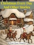 William Dean Howells - Christmas Every Day And Other Stories