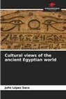 Julio López Saco - Cultural views of the ancient Egyptian world