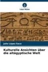 Julio López Saco - Kulturelle Ansichten über die altägyptische Welt