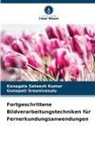 Kanagala Sateesh Kumar, Gunapati Sreenivasulu - Fortgeschrittene Bildverarbeitungstechniken für Fernerkundungsanwendungen