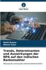 Manvir Kaur, Rohit Kumar - Trends, Determinanten und Auswirkungen der NPA auf den indischen Bankensektor