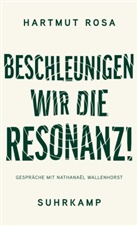 Hartmut Rosa, Nathanaël Wallenhorst - Beschleunigen wir die Resonanz!