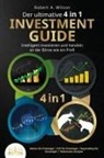 Robert A. Wilson - Der ultimative 4 in 1 Investment Guide - Intelligent investieren und handeln an der Börse wie ein Profi: Aktien für Einsteiger - ETF für Einsteiger - Daytrading für Einsteiger - Technische Analyse