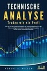 Robert A. Wilson - TECHNISCHE ANALYSE - Traden wie ein Profi: Wie Sie mit den Optionsstrategien der Super-Erfolgreichen an der Börse intelligent investieren, höchstprofitabel handeln und Ihr Risiko drastisch minimieren