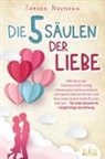 Tamara Naumann, Tamara Neumann - Die 5 Säulen der Liebe: Wie Sie in der Partnerschaft richtig miteinander kommunizieren, sich wertschätzen lernen und Ihre Liebe positiv beeinflussen können - für eine bessere & langfristige Beziehung