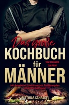 Matthias  Schragel, Matthias Schragel, Matthias Schragel - Das große Kochbuch für Männer vom Anfänger zum Profi!