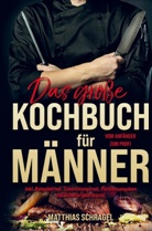 Matthias  Schragel, Matthias Schragel - Das große Kochbuch für Männer vom Anfänger zum Profi!