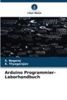 S Nagaraj, S. Nagaraj, K Thyagarajan, K. Thyagarajan - Arduino Programmier-Laborhandbuch